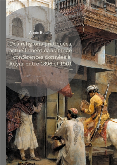 Des religions pratiquées actuellement dans l'Inde : conférences données à Adyar entre 1896 et 1901 : Explorez la richesse des traditions spirituelles indiennes à travers le regard éclairé d'une pionnière de la théosophie
