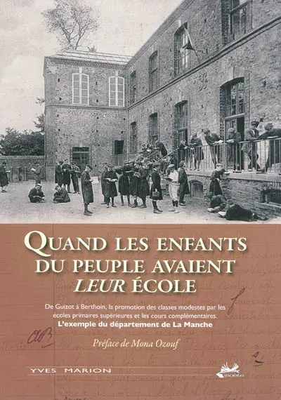 Quand les enfants du peuple avaient leur école : de Guizot à Berthoin, la promotion des classes modestes par les écoles primaires supérieures et les cours complémentaires : l'exemple du département de la Manche