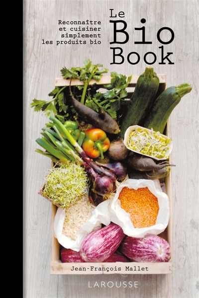 Le bio book : reconnaître et cuisiner simplement les produits bio