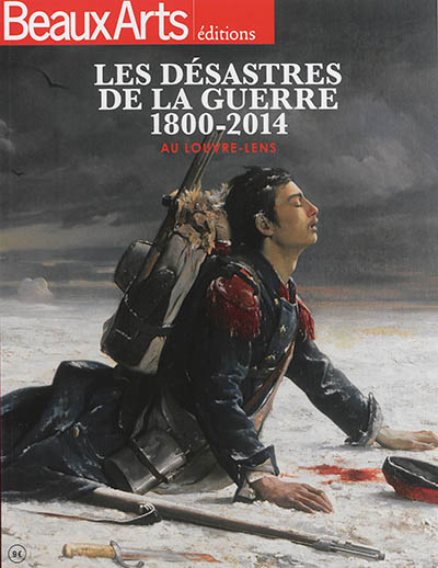Les désastres de la guerre : 1800-2014 : au Louvre-Lens