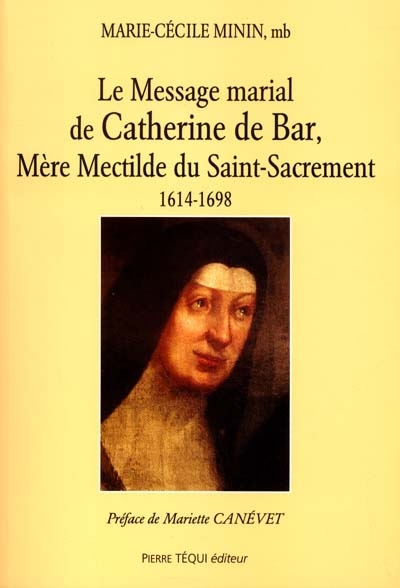 Le message marial de Catherine de Bar : Mère mectilde du Saint-Sacrement, 1614-1698