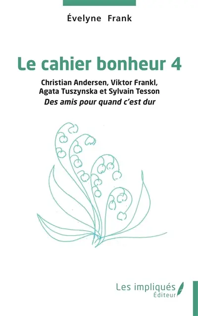 Le cahier bonheur. Vol. 4. Christian Andersen, Viktor Frankl, Agata Tuszynska et Sylvain Tesson : des amis pour quand c'est dur