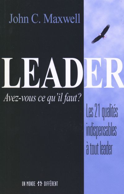 Leader, avez-vous ce qu'il faut ? : 21 qualités indispensables à tout leader