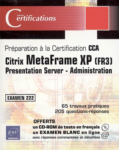Citrix MetaFrame XP (FR3) : présentation server : préparation à la certification CCA, examen 222, 65 travaux pratiques, 205 questions-réponses