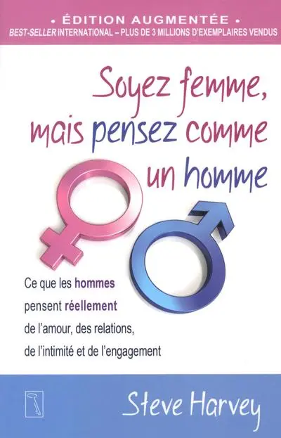 Soyez femme, mais pensez comme un homme : ce que les hommes pensent réellement de l'amour, des relations, de l'intimité et de l'engagement