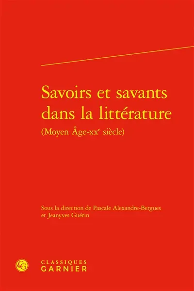 Savoirs et savants dans la littérature (Moyen Age-XXe siècle) : actes du colloque organisé les 20, 21 et 22 novembre 2008 à l'université Paris III-Sorbonne Nouvelle