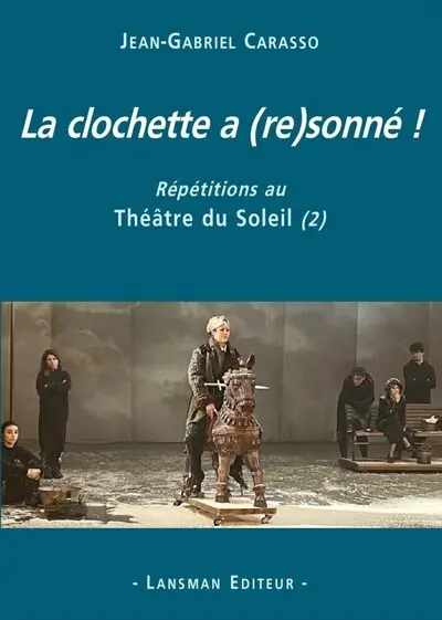 Répétitions au Théâtre du Soleil. Vol. 2. La clochette a (re)sonné !