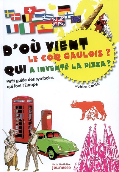 D'où vient le coq gaulois ? Qui a inventé la pizza ? : petit guide des symboles qui font l'Europe