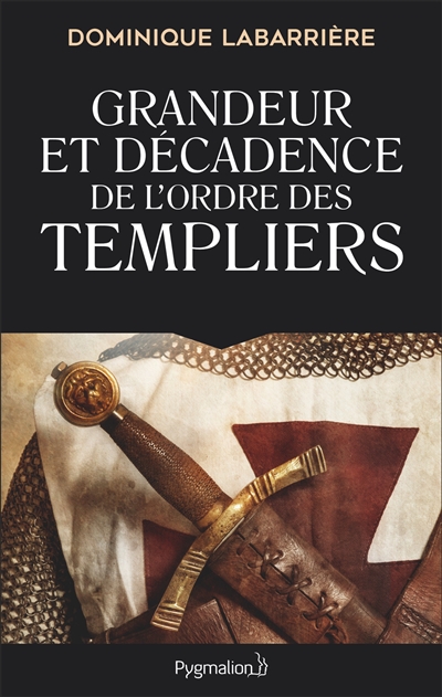 Grandeur et décadence de l'ordre des Templiers : ordre militaire, religieux et politique