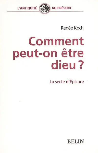 Comment peut-on être dieu ? : la secte d'Epicure