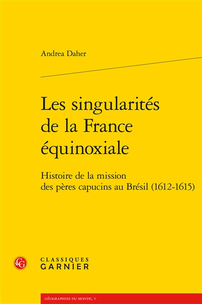 Les singularités de la France équinoxiale : histoire de la mission des pères capucins au Brésil (1612-1615)