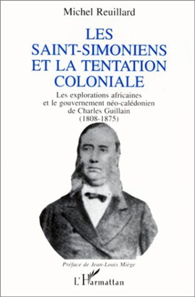 Les saint-simoniens et la tentation coloniale : les explorations africaines et le gouvernement néo-calédonien de Charles Guillain (1808-1875)