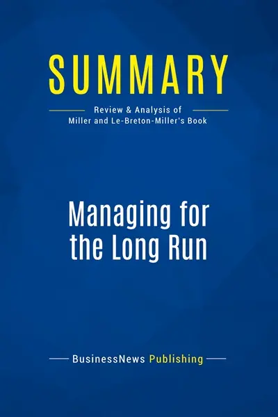 Summary : Managing for the Long Run : Review and Analysis of Miller and Le-Breton-Miller's Book