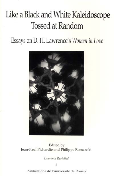 Like a black and white kaleidoscope tossed at random : essays on D.H. Lawrence's Women in Love