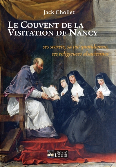 Le couvent de la Visitation de Nancy : ses secrets, sa vie quotidienne, ses religieuses alsaciennes