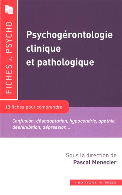 Psychogérontologie clinique et pathologique : 10 fiches pour comprendre : confusion, désadaptation, hypocondrie, apathie, déshinibition, dépression...