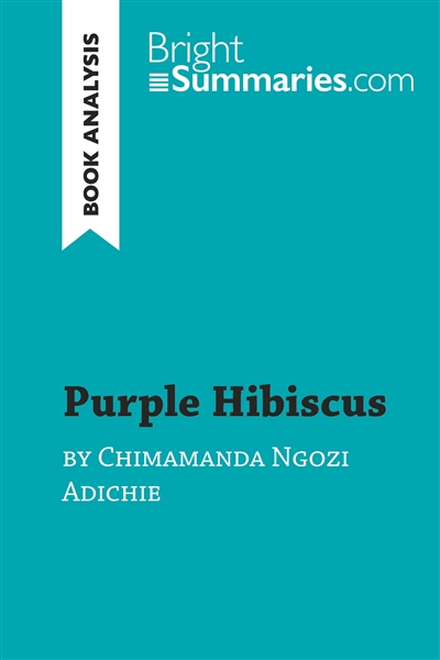 Purple Hibiscus by Chimamanda Ngozi Adichie (Book Analysis) : Detailed Summary, Analysis and Reading Guide