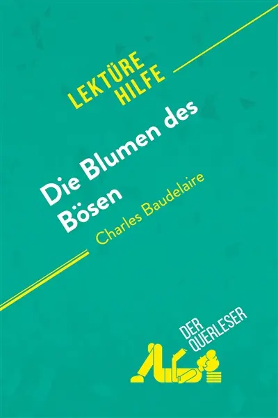 Die Blumen des Bösen von Charles Baudelaire (Lektürehilfe) : Detaillierte Zusammenfassung, Personenanalyse und Interpretation