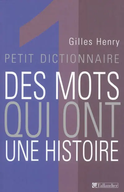 Petit dictionnaire des mots qui ont une histoire