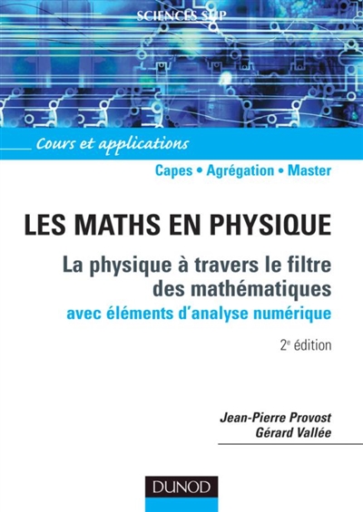 Les maths en physique : la physique à travers le filtre des mathématiques, avec éléments d'analyse numérique : cours et applications, Capes, agrégation, master