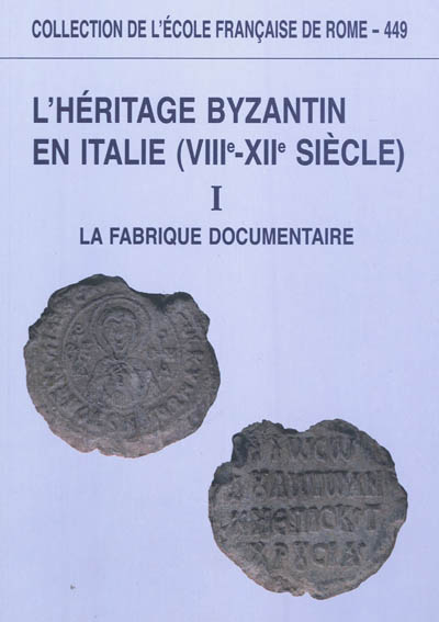 L'héritage byzantin en Italie (VIIIe-XIIe siècle). Vol. 1. La fabrique documentaire