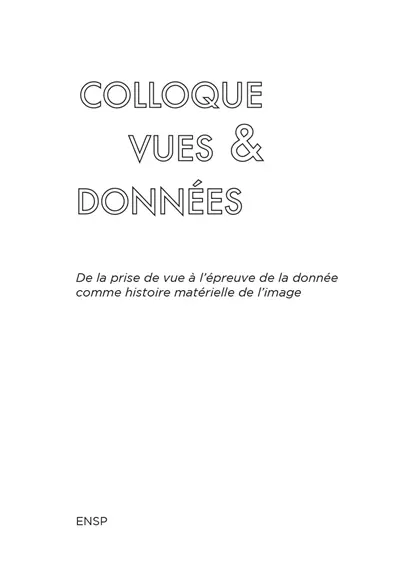 Vues & données. Colloque Vues & données : de la prise de vue à l'épreuve de la donnée comme histoire matérielle de l'image
