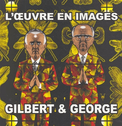 Gilbert & George : l'oeuvre en images, 1971-2005