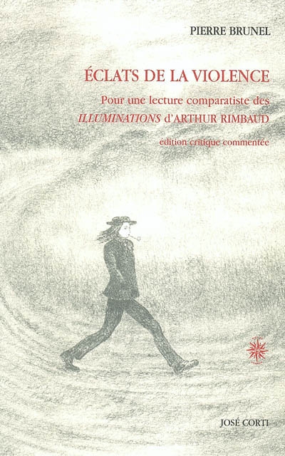 Eclats de la violence : pour une lecture comparatiste des Illuminations d'Arthur Rimbaud : édition critique commentée