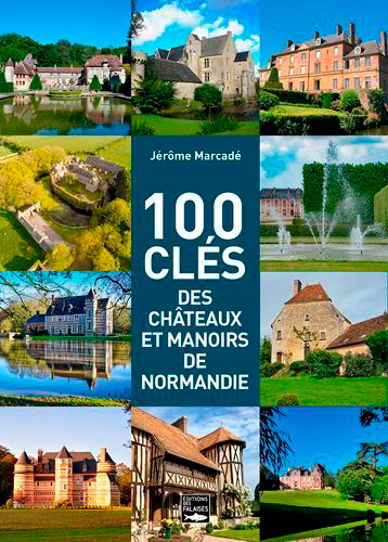 100 clés des châteaux et manoirs de Normandie