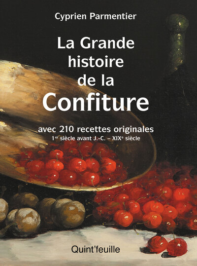 La grande histoire de la confiture : avec 210 recettes originales : 1er siècle avant J.-C.-XIXe siècle