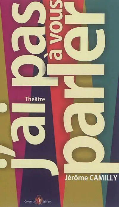 J'ai pas à vous parler : théâtre