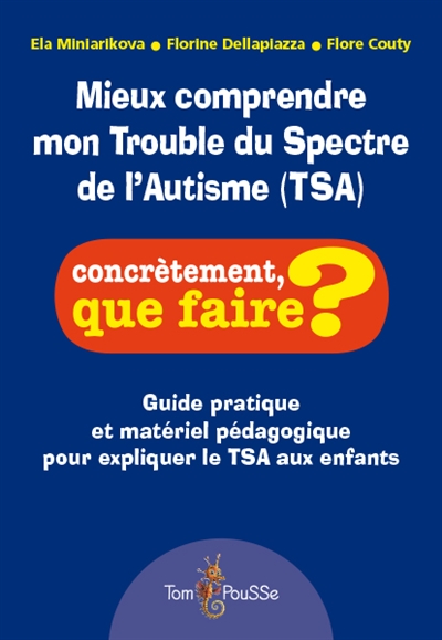 Mieux comprendre mon trouble du spectre de l'autisme (TSA) : guide pratique et matériel pédagogique pour expliquer le TSA aux enfants