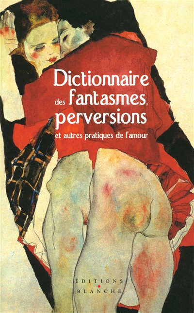 Dictionnaire des fantasmes, perversions et autres pratiques de l'amour