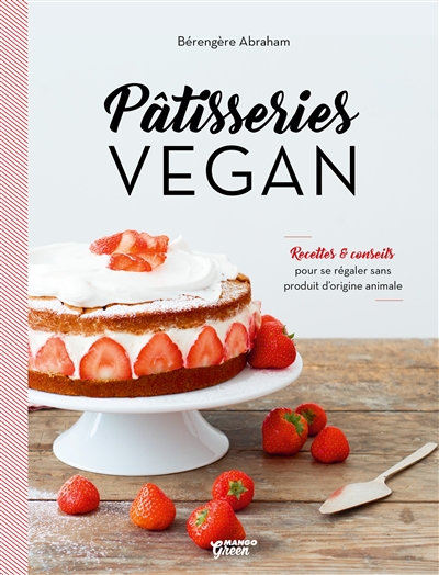 Pâtisserie vegan : recettes & conseils pour se régaler sans produit d'origine animale