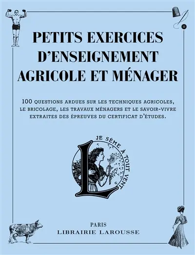 Petits exercices d'enseignement agricole et ménager : 100 questions ardues sur les techniques agricoles, le bricolage, les travaux ménagers et les savoir-vivre extraites des épreuves du certificat d'études