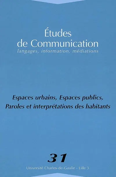 Etudes de communication, n° 31. Espaces urbains, espaces publics, paroles et interprétations des habitants