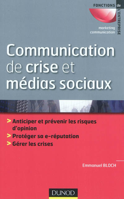 Communication de crise et médias sociaux : anticiper et prévenir les risques d'opinion, protéger sa e-réputation, gérer les crises