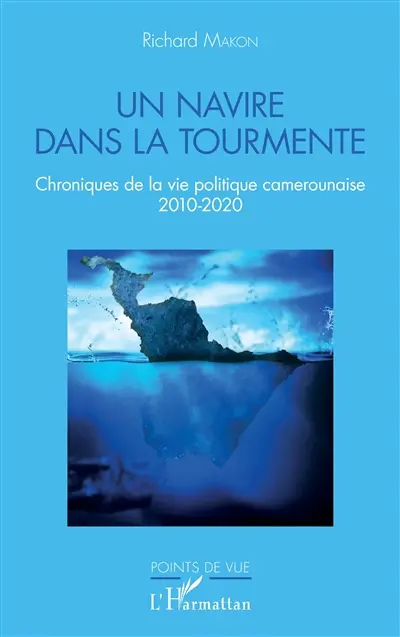 Un navire dans la tourmente : chroniques de la vie politique camerounaise 2010-2020