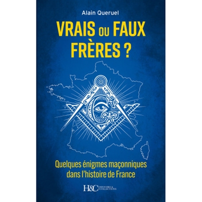 Vrais ou faux frères ? : quelques énigmes maçonniques dans l'histoire de France