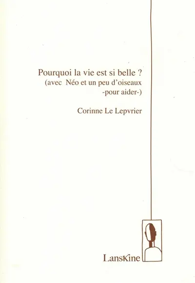 Pourquoi la vie est si belle ? : avec Néo et un peu d'oiseaux (pour aider)