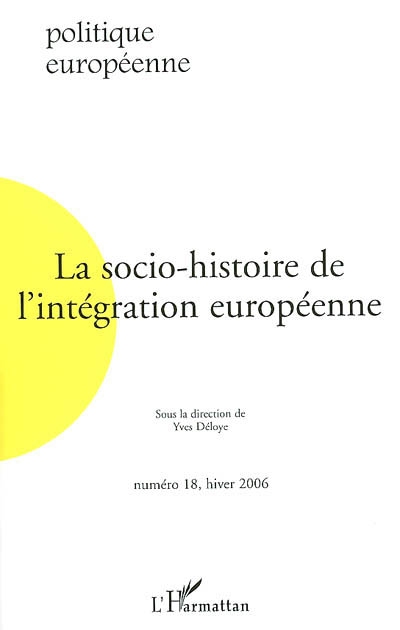 Politique européenne, n° 18. La socio-histoire de l'intégration européenne