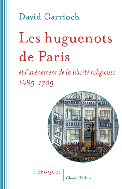 Les huguenots de Paris et l'avènement de la liberté religieuse : 1685-1789