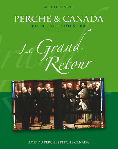 Perche et Canada : quatre siècles d'histoire. Vol. 2. Le grand retour : de 1763 à aujourd'hui
