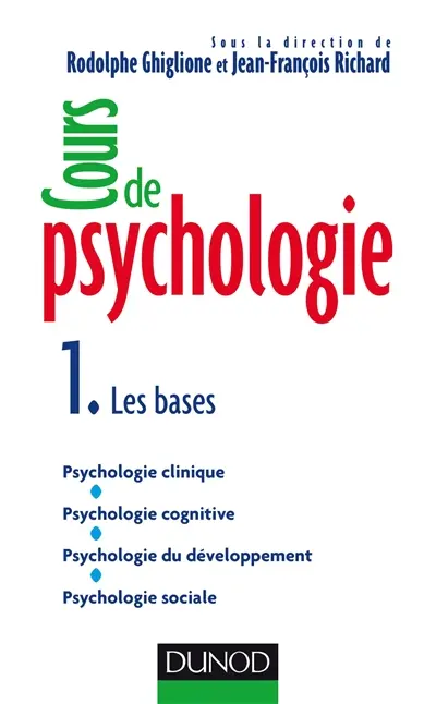 Cours de psychologie. Vol. 1. Les bases : psychologie clinique, psychologie cognitive, psychologie du développement, psychologie sociale