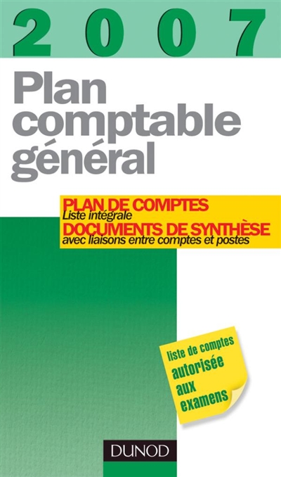 Plan comptable général 2007 : plan de comptes : liste intégrale, documents de synthèse avec liaisons entre comptes et postes