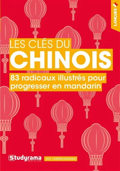 Les clés du chinois : 83 radicaux illustrés pour progresser en mandarin