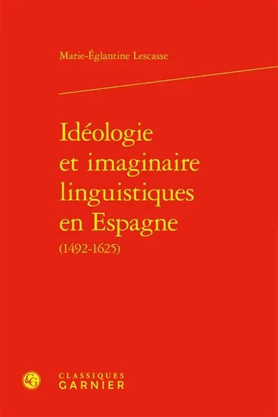 Idéologie et imaginaire linguistiques en Espagne (1492-1625) Idéologie et imaginaire linguistiques en Espagne (1492-1625)