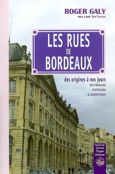 Les rues de Bordeaux : des origines à nos jours : dictionnaire historique et biographique