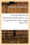 Second discours de Maximilien Robespierre, sur le jugement de Louis Capet : prononcé à la Convention nationale, le 28 décembre, l'an premier de la république