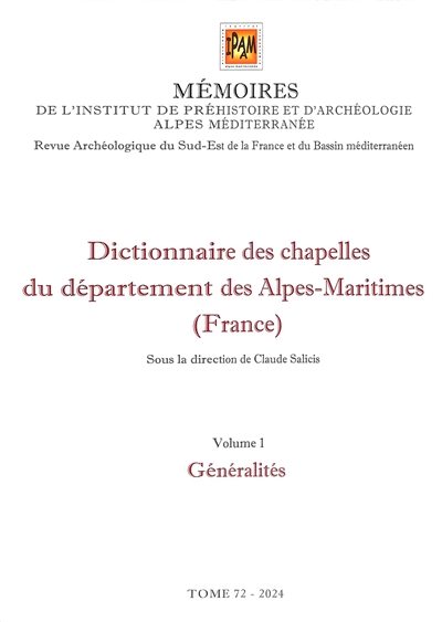 Mémoires de l'Institut de préhistoire et d'archéologie Alpes Méditerranée : revue archéologique du sud-est de la France et du bassin méditerranéen. Dictionnaire des chapelles du département des Alpes-Maritimes (France). Vol. 1. Généralités